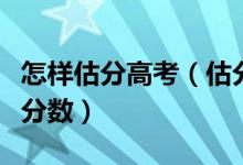 怎样估分高考（估分填报的考生如何估算高考分数）