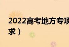 2022高考地方专项计划招生条件（有什么要求）