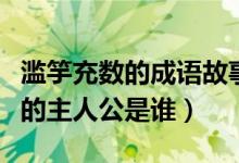 滥竽充数的成语故事的主人公是谁（滥竽充数的主人公是谁）