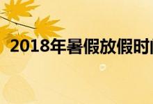 2018年暑假放假时间表（什么时候放暑假）