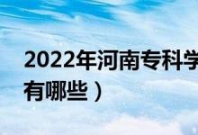 2022年河南专科学校排名（最好的大专院校有哪些）