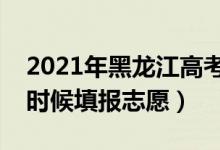 2021年黑龙江高考三本志愿填报时间（什么时候填报志愿）