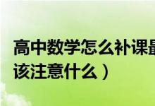 高中数学怎么补课最有效果（高中数学补课应该注意什么）