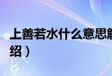 上善若水什么意思解释一下（上善若水出处介绍）