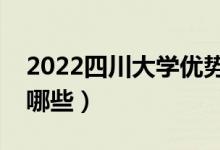 2022四川大学优势专业（最好的王牌专业有哪些）