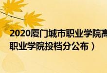 2020厦门城市职业学院高职生录取分数线（2022厦门城市职业学院投档分公布）