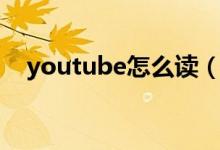 youtube怎么读（英语youtube怎么读）