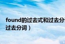 found的过去式和过去分词是什么意思（found的过去式和过去分词）