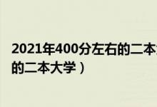 2021年400分左右的二本大学理科（2021理科300到400分的二本大学）