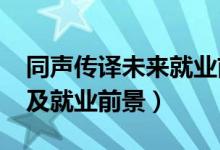 同声传译未来就业前景（2022同声传译专业及就业前景）