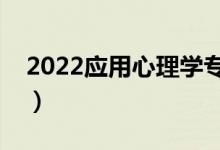 2022应用心理学专业大学排名（最新排行榜）