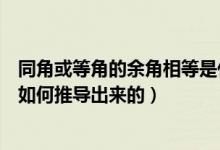 同角或等角的余角相等是什么意思（同角或等角的余角相等如何推导出来的）