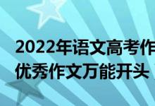 2022年语文高考作文题目（2022年高考语文优秀作文万能开头）