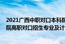 2021广西中职对口本科院校及专业（2022广西工程职业学院高职对口招生专业及计划）