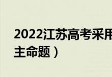 2022江苏高考采用什么卷（全国几卷还是自主命题）