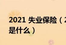 2021 失业保险（2021三大永不失业的职业是什么）