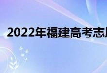 2022年福建高考志愿填报时间（几号开始）