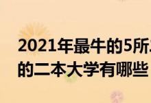 2021年最牛的5所二本大学（2021中国最好的二本大学有哪些）