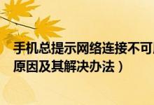 手机总提示网络连接不可用（手机总提示网络连接不可用的原因及其解决办法）