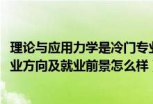 理论与应用力学是冷门专业吗（2022理论与应用力学专业就业方向及就业前景怎么样）