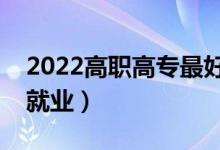 2022高职高专最好就业的专业（哪些专业好就业）