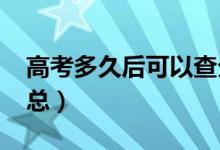 高考多久后可以查分（2021高考查分时间汇总）