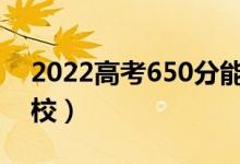 2022高考650分能上什么大学（可以上的院校）