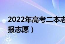 2022年高考二本志愿填报时间表（什么时候报志愿）