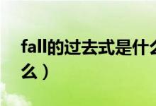 fall的过去式是什么单词（fall的过去式是什么）