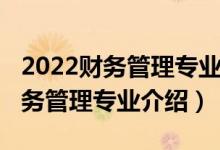 2022财务管理专业就业方向和前景（2022财务管理专业介绍）