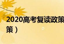 2020高考复读政策新变化（2020高考复读政策）