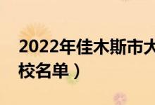 2022年佳木斯市大学有哪些（最新佳木斯学校名单）