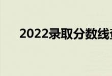 2022录取分数线查询大学（在哪能查）