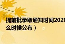 提前批录取通知时间2020年（2020高考提前批录取结果什么时候公布）