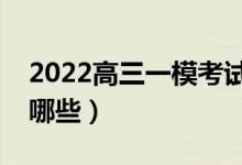 2022高三一模考试范围是什么（考试内容有哪些）