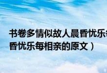 书卷多情似故人晨昏忧乐每相亲的意思（书卷多情似故人晨昏忧乐每相亲的原文）