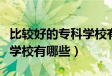 比较好的专科学校有哪些江苏（比较好的专科学校有哪些）