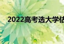 2022高考选大学估分系统（有哪些推荐）