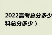 2022高考总分多少分满分（2022高考一共几科总分多少）