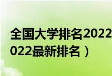 全国大学排名2022最新排名（全国大学排名2022最新排名）