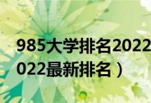 985大学排名2022最新排名（985大学排名2022最新排名）