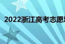 2022浙江高考志愿填报时间（有什么技巧）