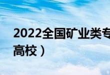 2022全国矿业类专业大学排名（最好的十大高校）