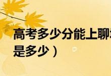 高考多少分能上聊城大学（2020录取分数线是多少）