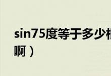 sin75度等于多少根号啊（sin75度等于多少啊）