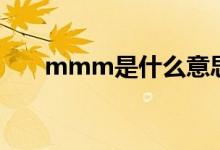 mmm是什么意思（mmm怎么解释）