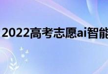 2022高考志愿ai智能填报软件（有哪些软件）