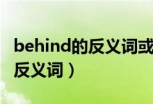 behind的反义词或对应词是什么（behind的反义词）