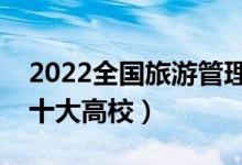 2022全国旅游管理类专业大学排名（最好的十大高校）