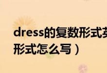 dress的复数形式英语怎么写（dress的复数形式怎么写）